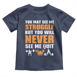 Gym Motivation Quote Toddler T Shirt You May See Me Struggle Never See Me Quit TS12 Navy Print Your Wear