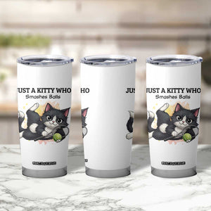 Just A Kitty Who Smashes Balls Tumbler Cup Funny Tennis Cat Gift TS12 Print Your Wear
