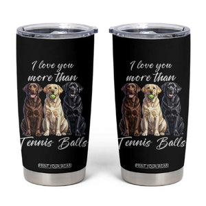 Funny Labrador Tennis Lover Tumbler Cup I Love You More Than Tennis Ball TS12 Black Print Your Wear