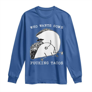 Funny Taco Joke Adult Humor Gift Long Sleeve Shirt Who Wants Fucking Tacos TS12 Royal Blue Print Your Wear