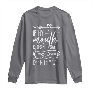 If My Mouth Does Not Say It My Face Definitely Will Long Sleeve Shirt Witty Quote TS12 Charcoal Print Your Wear
