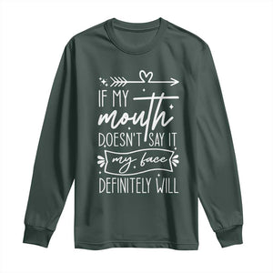 If My Mouth Does Not Say It My Face Definitely Will Long Sleeve Shirt Witty Quote TS12 Dark Forest Green Print Your Wear