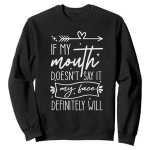If My Mouth Does Not Say It My Face Definitely Will Sweatshirt Witty Quote TS12 Black Print Your Wear