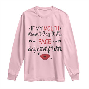 If My Mouth Does Not Say It My Face Definitely Will Long Sleeve Shirt Funny Sarcastic TS12 Light Pink Print Your Wear