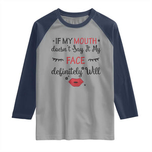 If My Mouth Does Not Say It My Face Definitely Will Raglan Shirt Funny Sarcastic TS12 Sport Gray Navy Print Your Wear