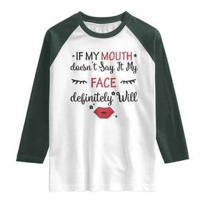 If My Mouth Does Not Say It My Face Definitely Will Raglan Shirt Funny Sarcastic TS12 White Dark Forest Green Print Your Wear