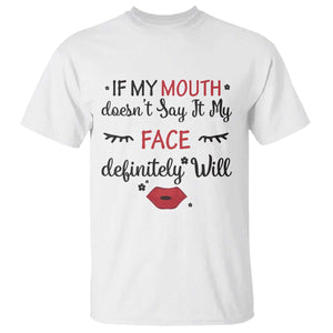 If My Mouth Does Not Say It My Face Definitely Will T Shirt Funny Sarcastic TS12 White Print Your Wear