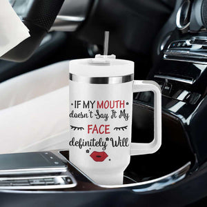 If My Mouth Does Not Say It My Face Definitely Will Tumbler With Handle Funny Sarcastic TS12 Print Your Wear