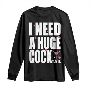 Funny Adult Humor Long Sleeve Shirt I Need A Huge Cocktail Drinking Gift TS12 Black Print Your Wear