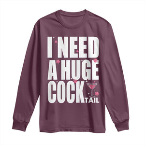 Funny Adult Humor Long Sleeve Shirt I Need A Huge Cocktail Drinking Gift TS12 Maroon Print Your Wear