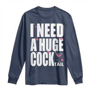 Funny Adult Humor Long Sleeve Shirt I Need A Huge Cocktail Drinking Gift TS12 Navy Print Your Wear