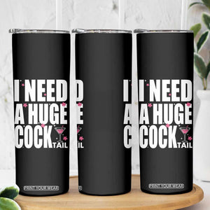 Funny Adult Humor Skinny Tumbler I Need A Huge Cocktail Drinking Gift TS12 Print Your Wear