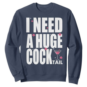 Funny Adult Humor Sweatshirt I Need A Huge Cocktail Drinking Gift TS12 Navy Print Your Wear