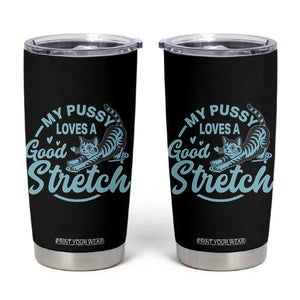 Adult Humor Cat Tumbler Cup My Pussy Loves A Good Stretch TS12 Black Print Your Wear