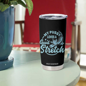 Adult Humor Cat Tumbler Cup My Pussy Loves A Good Stretch TS12 Print Your Wear