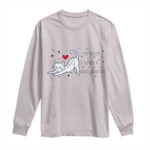 My Pussy Loves A Good Stretch Long Sleeve Shirt Adult Humor Cat Gift TS12 Ice Gray Print Your Wear