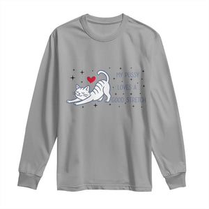 My Pussy Loves A Good Stretch Long Sleeve Shirt Adult Humor Cat Gift TS12 Sport Gray Print Your Wear