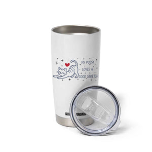 My Pussy Loves A Good Stretch Tumbler Cup Adult Humor Cat Gift TS12 Print Your Wear