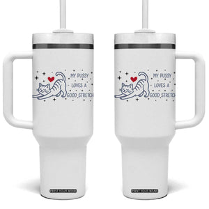 My Pussy Loves A Good Stretch Tumbler With Handle Adult Humor Cat Gift TS12 One Size: 40 oz White Print Your Wear