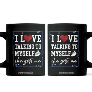 Funny Sarcastic Quote Coffee Mug I Love Talking To Myself She Gets Me TS12 Black Print Your Wear