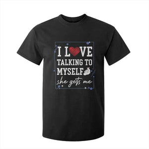 Funny Sarcastic Quote T Shirt For Kid I Love Talking To Myself She Gets Me TS12 Black Print Your Wear