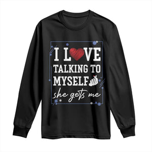 Funny Sarcastic Quote Long Sleeve Shirt I Love Talking To Myself She Gets Me TS12 Black Print Your Wear
