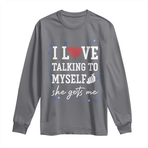 Funny Sarcastic Quote Long Sleeve Shirt I Love Talking To Myself She Gets Me TS12 Charcoal Print Your Wear