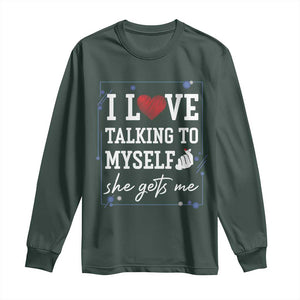 Funny Sarcastic Quote Long Sleeve Shirt I Love Talking To Myself She Gets Me TS12 Dark Forest Green Print Your Wear