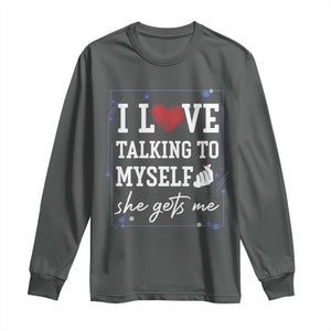 Funny Sarcastic Quote Long Sleeve Shirt I Love Talking To Myself She Gets Me TS12 Dark Heather Print Your Wear