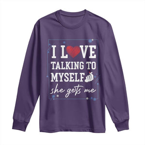 Funny Sarcastic Quote Long Sleeve Shirt I Love Talking To Myself She Gets Me TS12 Purple Print Your Wear
