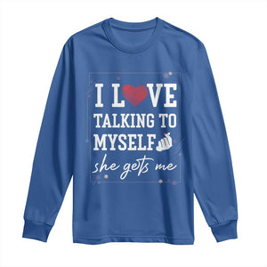 Funny Sarcastic Quote Long Sleeve Shirt I Love Talking To Myself She Gets Me TS12 Royal Blue Print Your Wear