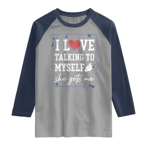 Funny Sarcastic Quote Raglan Shirt I Love Talking To Myself She Gets Me TS12 Sport Gray Navy Print Your Wear