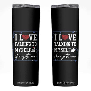 Funny Sarcastic Quote Skinny Tumbler I Love Talking To Myself She Gets Me TS12 Black Print Your Wear