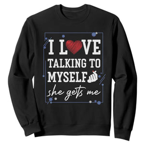 Funny Sarcastic Quote Sweatshirt I Love Talking To Myself She Gets Me TS12 Black Print Your Wear