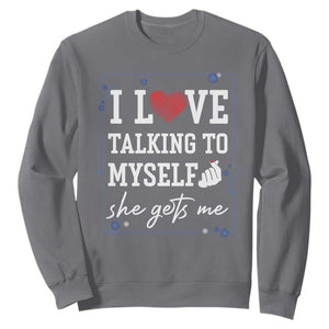 Funny Sarcastic Quote Sweatshirt I Love Talking To Myself She Gets Me TS12 Charcoal Print Your Wear