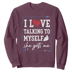 Funny Sarcastic Quote Sweatshirt I Love Talking To Myself She Gets Me TS12 Maroon Print Your Wear