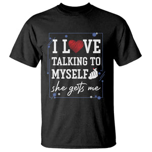 Funny Sarcastic Quote T Shirt I Love Talking To Myself She Gets Me TS12 Black Print Your Wear