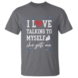 Funny Sarcastic Quote T Shirt I Love Talking To Myself She Gets Me TS12 Charcoal Print Your Wear