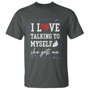 Funny Sarcastic Quote T Shirt I Love Talking To Myself She Gets Me TS12 Dark Heather Print Your Wear
