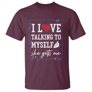 Funny Sarcastic Quote T Shirt I Love Talking To Myself She Gets Me TS12 Maroon Print Your Wear