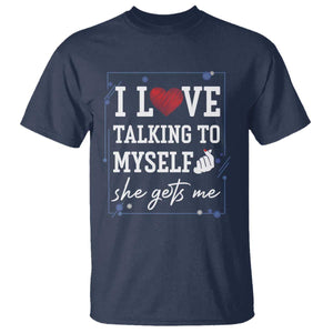 Funny Sarcastic Quote T Shirt I Love Talking To Myself She Gets Me TS12 Navy Print Your Wear