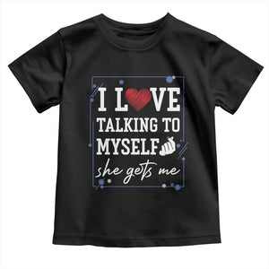 Funny Sarcastic Quote Toddler T Shirt I Love Talking To Myself She Gets Me TS12 Black Print Your Wear
