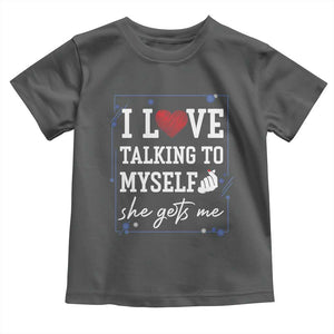 Funny Sarcastic Quote Toddler T Shirt I Love Talking To Myself She Gets Me TS12 Dark Heather Print Your Wear