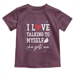 Funny Sarcastic Quote Toddler T Shirt I Love Talking To Myself She Gets Me TS12 Maroon Print Your Wear