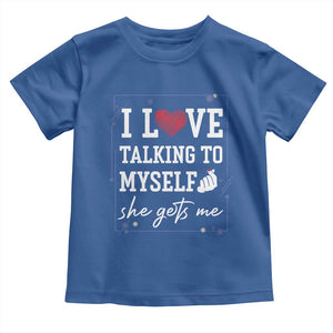 Funny Sarcastic Quote Toddler T Shirt I Love Talking To Myself She Gets Me TS12 Royal Blue Print Your Wear
