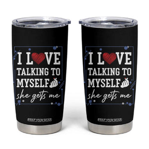 Funny Sarcastic Quote Tumbler Cup I Love Talking To Myself She Gets Me TS12 Black Print Your Wear