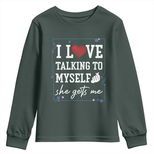 Funny Sarcastic Quote Youth Sweatshirt I Love Talking To Myself She Gets Me TS12 Dark Forest Green Print Your Wear