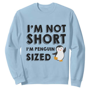 Funny Penguin Quote Sweatshirt I Am Not Short I Am Penguin Size TS12 Light Blue Print Your Wear