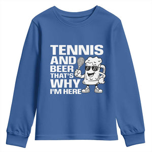 Funny Tennis And Beer That Is Why I Am Here Youth Sweatshirt TS12 Royal Blue Print Your Wear