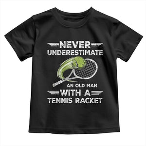 Never Underestimate An Old Man With A Tennis Racket Toddler T Shirt Funny Tennis Fan TS12 Black Print Your Wear